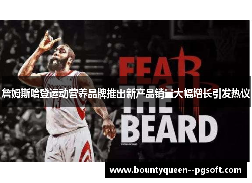 詹姆斯哈登运动营养品牌推出新产品销量大幅增长引发热议