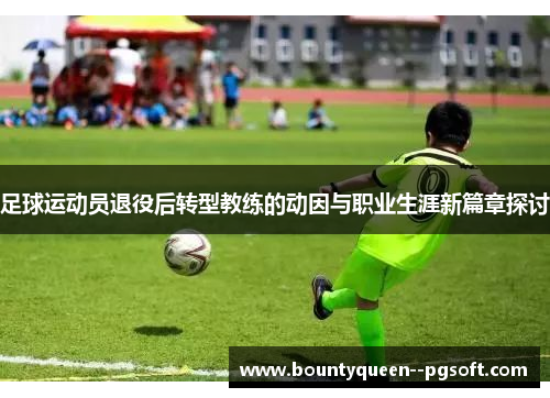 足球运动员退役后转型教练的动因与职业生涯新篇章探讨