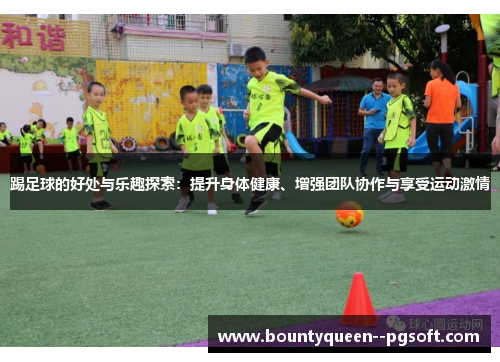 踢足球的好处与乐趣探索:提升身体健康、增强团队协作与享受运动激情 踢足球的好处与乐趣探索:提升身体健康、增强团队协作与享受运动激情