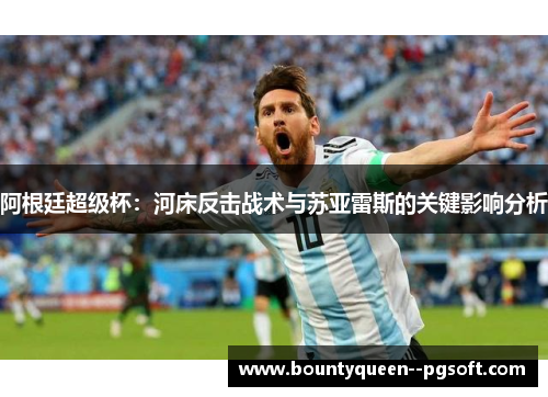 阿根廷超级杯：河床反击战术与苏亚雷斯的关键影响分析
