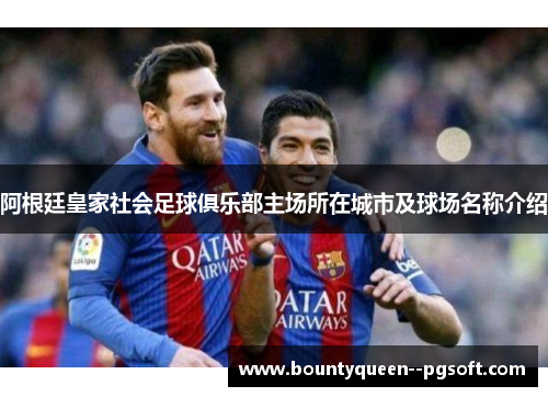 阿根廷皇家社会足球俱乐部主场所在城市及球场名称介绍