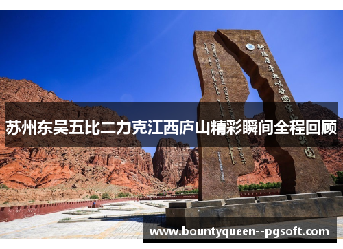 苏州东吴五比二力克江西庐山精彩瞬间全程回顾