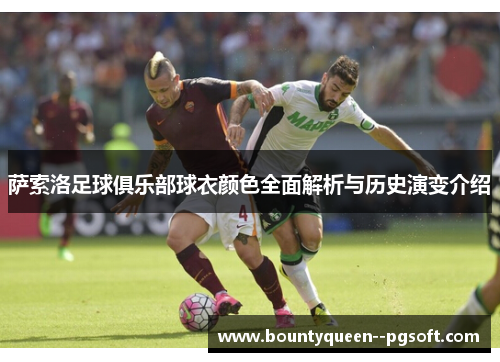 萨索洛足球俱乐部球衣颜色全面解析与历史演变介绍 萨索洛足球俱乐部球衣颜色全面解析与历史演变介绍