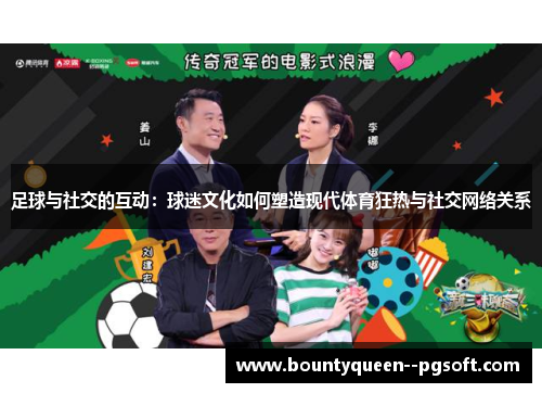 足球与社交的互动:球迷文化如何塑造现代体育狂热与社交网络关系 足球与社交的互动:球迷文化如何塑造现代体育狂热与社交网络关系
