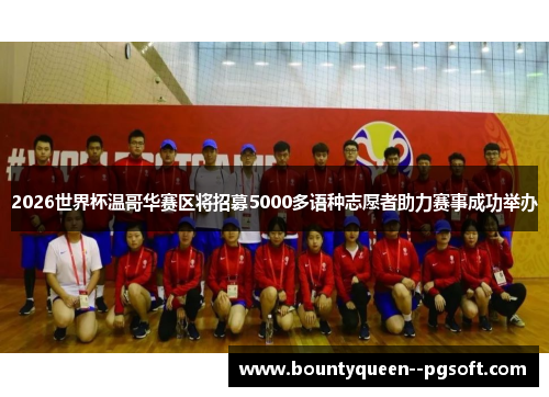 2026世界杯温哥华赛区将招募5000多语种志愿者助力赛事成功举办 2026世界杯温哥华赛区将招募5000多语种志愿者助力赛事成功举办
