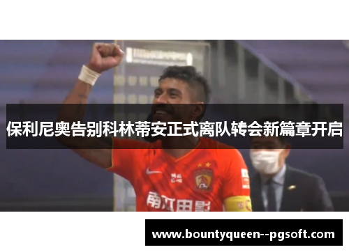 保利尼奥告别科林蒂安正式离队转会新篇章开启