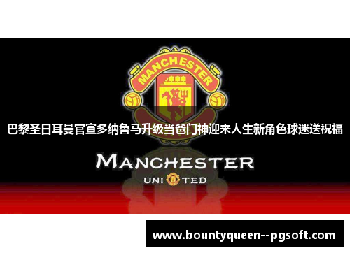 巴黎圣日耳曼官宣多纳鲁马升级当爸门神迎来人生新角色球迷送祝福 巴黎圣日耳曼官宣多纳鲁马升级当爸门神迎来人生新角色球迷送祝福