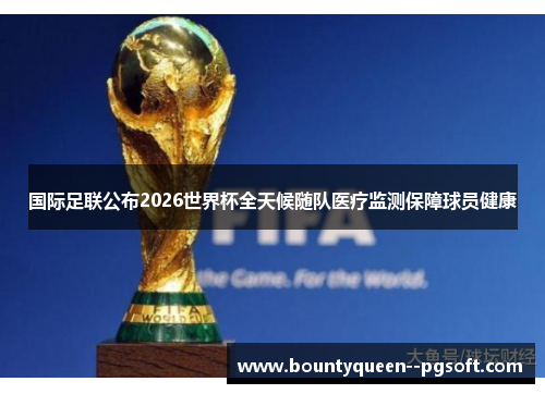 国际足联公布2026世界杯全天候随队医疗监测保障球员健康